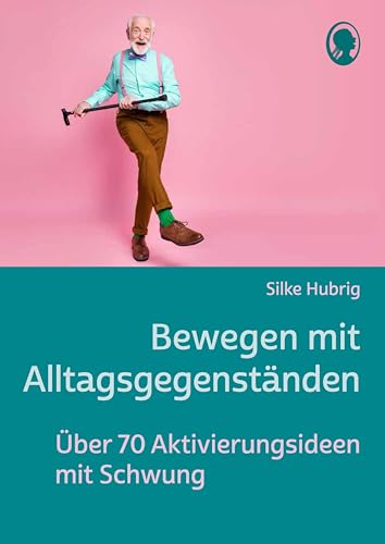 Bewegen mit Alltagsgegenständen: Über 70 Aktivierungsideen für Senioren mit Schwung (Demenz. Ratgeber. Beschäftigung. Aktivierung. Gedächtnistraining) von SingLiesel