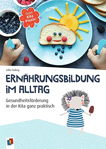 Ernährungsbildung im Alltag: Gesundheitsförderung in der Kita ganz praktisch (Gute Kitapraxis!)