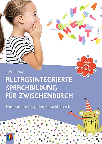 Alltagsintegrierte Sprachbildung für zwischendurch: Förderideen für jeden Sprachbereich (Gute Kitapraxis!) Alltagsintegrierte Sprachbildung für zwischendurch: Förderideen für jeden Sprachbereich (Gute Kitapraxis!)