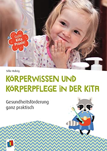 Körperwissen und Körperpflege in der Kita: Gesundheitsförderung ganz praktisch (Gute Kitapraxis!)