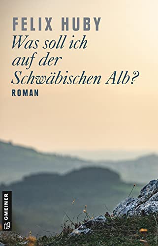 Was soll ich auf der Schwäbischen Alb?: Roman (Romane im GMEINER-Verlag) von Gmeiner Verlag