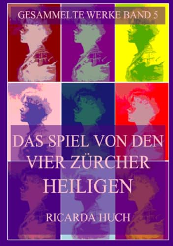 Das Spiel von den vier Zürcher Heiligen (Ricarda Huch Gesammelte Werke, Band 5) Das Spiel von den vier Zürcher Heiligen (Ricarda Huch Gesammelte Werke, Band 5) von Jazzybee Verlag