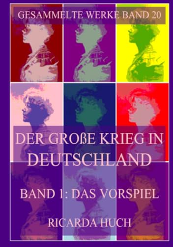 Der große Krieg in Deutschland, Band 1: Das Vorspiel: Nachdruck der dreibändigen Erstausgabe von 1912 bis 1914 (Ricarda Huch Gesammelte Werke, Band 20) von Jazzybee Verlag