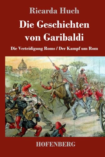 Die Geschichten von Garibaldi: Die Verteidigung Roms / Der Kampf um Rom von Henricus - Edition Deutsche Klassik GmbH