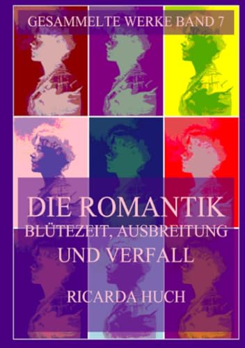 Die Romantik - Blütezeit, Ausbreitung und Verfall (Ricarda Huch Gesammelte Werke, Band 7) von Jazzybee Verlag