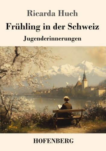 Frühling in der Schweiz: Jugenderinnerungen von Henricus - Edition Deutsche Klassik GmbH