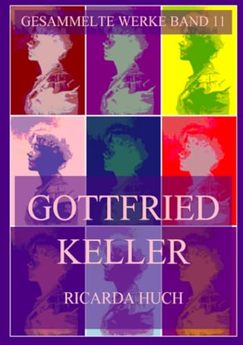 Gottfried Keller (Ricarda Huch Gesammelte Werke, Band 11) von Jazzybee Verlag