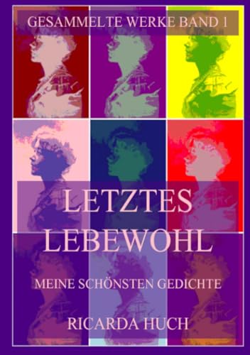 Letztes Lebewohl - Meine schönsten Gedichte (Ricarda Huch Gesammelte Werke, Band 1) Letztes Lebewohl - Meine schönsten Gedichte (Ricarda Huch Gesammelte Werke, Band 1) von Jazzybee Verlag
