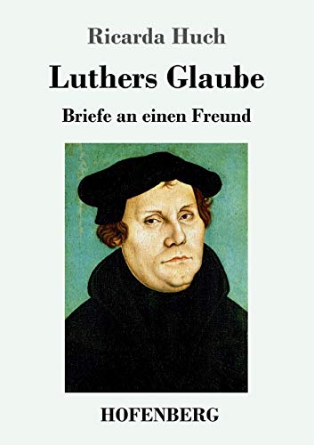 Luthers Glaube: Briefe an einen Freund Luthers Glaube: Briefe an einen Freund