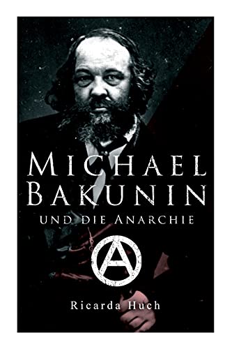 Michael Bakunin und die Anarchie: Der Weg eines Revolutionärs von e-artnow