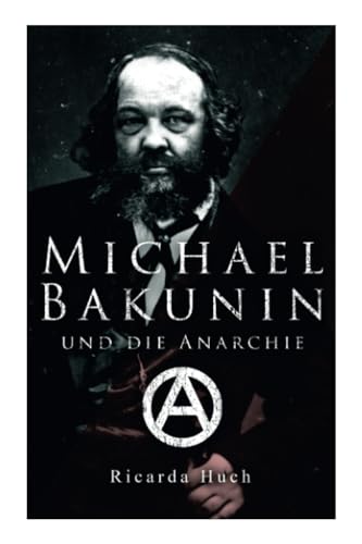 Michael Bakunin und die Anarchie: Der Weg eines Revolutionärs von e-artnow