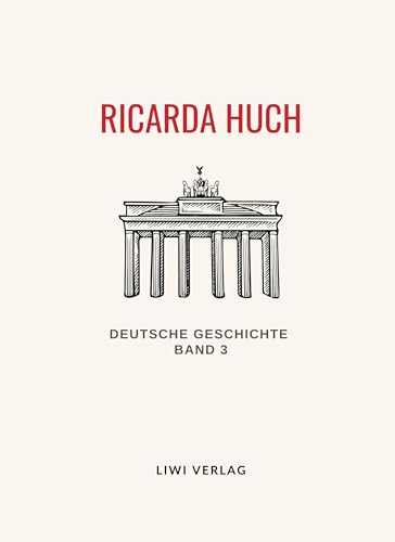 Ricarda Huch: Deutsche Geschichte Band 3. Vollständige Neuausgabe: Untergang des Römischen Reiches Deutscher Nation von LIWI Literatur- und Wissenschaftsverlag