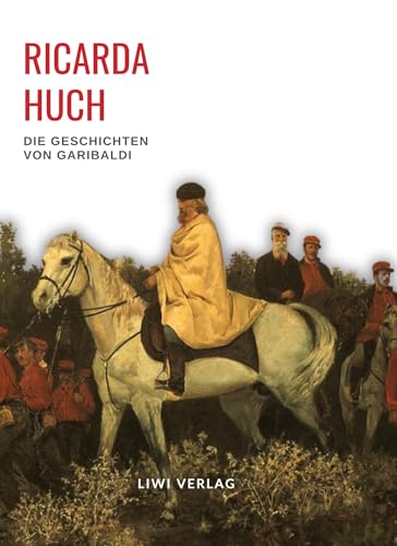Ricarda Huch: Die Geschichten von Garibaldi. Vollständige Neuausgabe: Die Verteidigung Roms / Der Kampf um Rom Ricarda Huch: Die Geschichten von Garibaldi. Vollständige Neuausgabe: Die Verteidigung Roms / Der Kampf um Rom