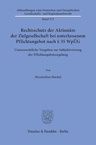Rechtsschutz der Aktionäre der Zielgesellschaft bei unterlassenem Pflichtangebot nach § 35 WpÜG: Unionsrechtliche Vorgaben zur Subjektivierung der ... Gesellschafts- und Kapitalmarktrecht) von Duncker & Humblot
