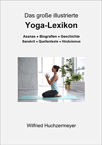 Das große illustrierte Yoga-Lexikon: Asanas - Biografien - Geschichte - Sanskrit - Quellentexte - Hinduismus von edition sawitri