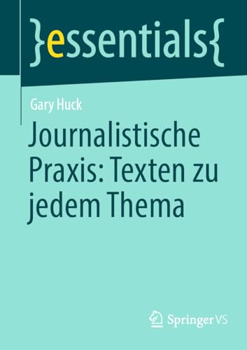 Journalistische Praxis: Texten zu jedem Thema (essentials)