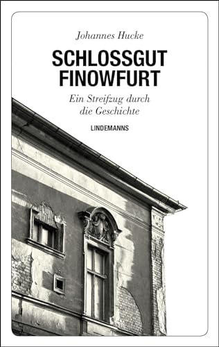 Schlossgut Finowfurt: Ein Streifzug durch die Geschichte (Lindemanns Bibliothek)