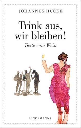Trink aus, wir bleiben!: Texte zum Wein (Lindemanns Bibliothek) von Lindemanns