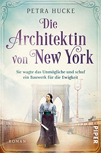 Die Architektin von New York (Bedeutende Frauen, die die Welt verändern 3): Sie wagte das Unmögliche und schuf ein Bauwerk für die Ewigkeit | Historischer Roman von PIPER