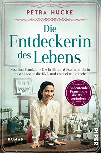Die Entdeckerin des Lebens (Bedeutende Frauen, die die Welt verändern 19): Rosalind Franklin – Die brillante Wissenschaftlerin entschlüsselte die DNA und entdeckte die Liebe | Historischer Roman von PIPER