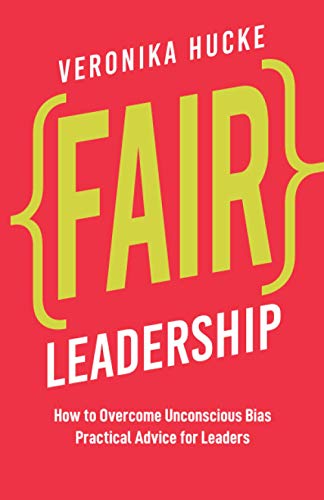Fair Leadership: How to Overcome Unconscious Bias. Practical Advice for Leaders