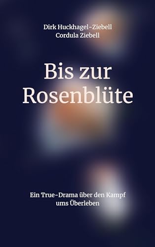 Bis zur Rosenblüte: Ein True-Drama über den Kampf ums Überleben