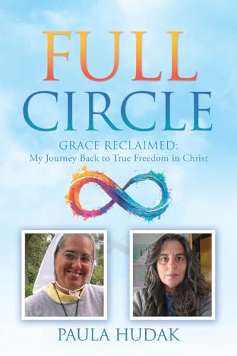 Full Circle: Grace Reclaimed: My Journey Back to True Freedom in Christ Full Circle: Grace Reclaimed: My Journey Back to True Freedom in Christ von Xulon Press