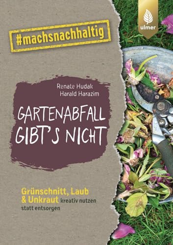 Gartenabfall gibt’s nicht: Grünschnitt, Laub & Unkraut kreativ nutzen statt entsorgen. #machsnachhaltig (#machsnachhaltig: Für alle, die jetzt mit dem Weltretten anfangen.)
