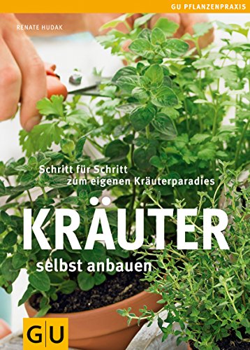 Kräuter selbst anbauen: Schritt für Schritt zum eigenen Kräuerparadies (GU Praxisratgeber Garten)