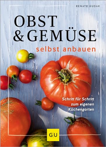 Obst & Gemüse selbst anbauen: Schritt für Schritt zum eigenen Küchengarten (GU Gartenpraxis) von Gräfe und Unzer