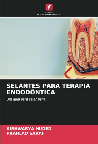SELANTES PARA TERAPIA ENDODÔNTICA: Um guia para selar bem von Edições Nosso Conhecimento