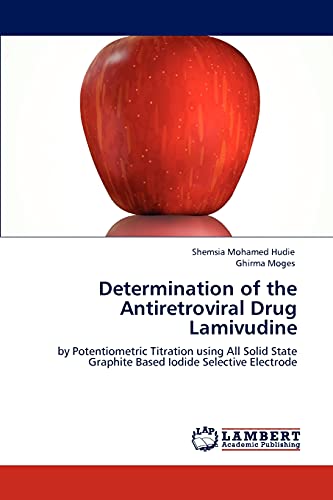 Determination of the Antiretroviral Drug Lamivudine: by Potentiometric Titration using All Solid State Graphite Based Iodide Selective Electrode von LAP Lambert Academic Publishing