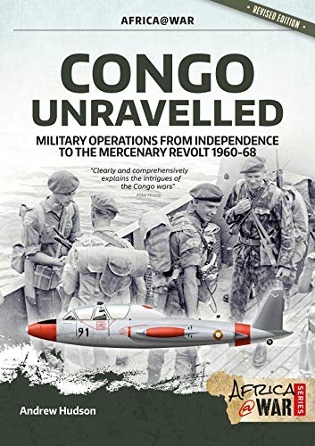 Congo Unravelled: Military Operations from Independence to the Mercenary Revolt 1960-68 (Africa @ War, 40, Band 40) von Helion & Company
