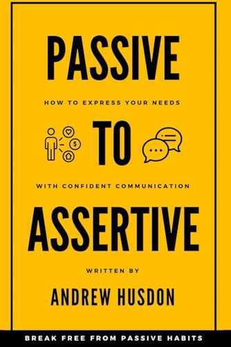 Passive to Assertive: How to Express Your Needs With Confident Communication von Independently published