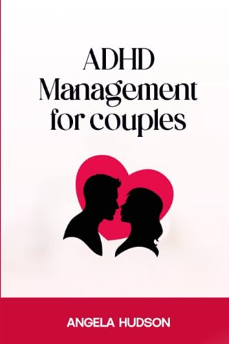 ADHD Management for Couples: A couples guide for overcoming distraction and gettings things done.