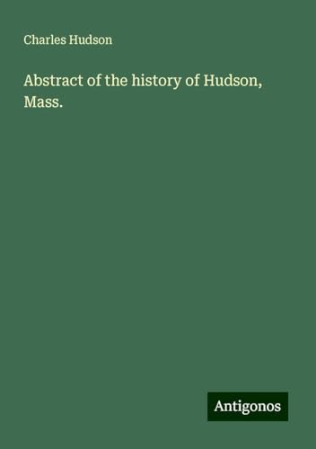 Abstract of the history of Hudson, Mass. von Antigonos Verlag