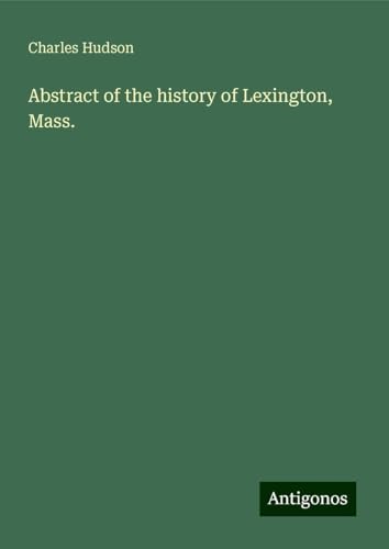 Abstract of the history of Lexington, Mass. von Antigonos Verlag