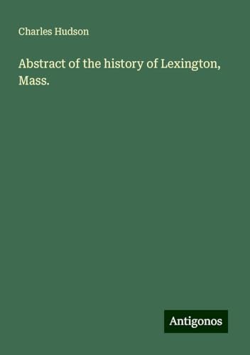 Abstract of the history of Lexington, Mass. von Antigonos Verlag