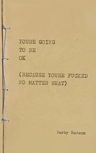 YOU'RE GOING TO BE OK (BECAUSE YOU'RE FUCKED NO MATTER WHAT) von Independently published