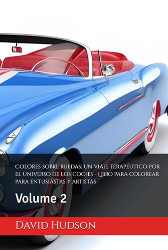 Colores sobre ruedas: Un viaje terapéutico por el universo de los coches - Libro para colorear para entusiastas y artistas: Volume 2