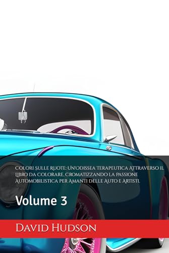 Colori Sulle Ruote: Un'Odissea Terapeutica Attraverso il Libro da Colorare, Cromatizzando la Passione Automobilistica per Amanti delle Auto e Artisti.: Volume 3