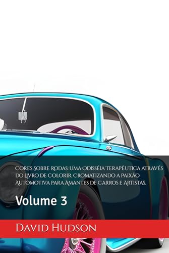 Cores Sobre Rodas: Uma Odisséia Terapêutica através do Livro de Colorir, Cromatizando a Paixão Automotiva para Amantes de Carros e Artistas.: Volume 3