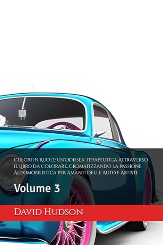 Culori in Ruote: Un'Odissea Terapeutica Attraverso il Libro da Colorare, Cromatizzando la Passione Automobilistica per Amanti delle Auto e Artisti.: Volume 3