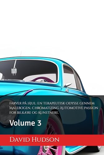 Farver På Hjul: En Terapeutisk Odysse gennem Malebogen, Chromatizing Automotive Passion for Bilkære og Kunstnere.: Volume 3