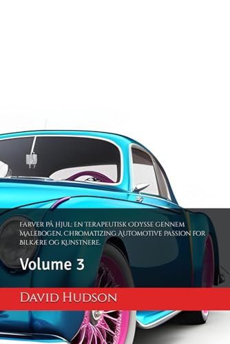 Farver På Hjul: En Terapeutisk Odysse gennem Malebogen, Chromatizing Automotive Passion for Bilkære og Kunstnere.: Volume 3 von Independently published
