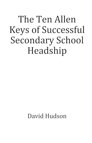 The Ten Allen Keys of Successful Secondary School Headship von David Hudson