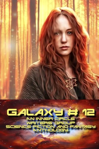 Galaxy # 12: An Inner Circle Writers' Group Science Fiction and Fantasy Anthology