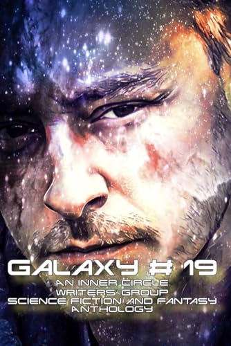 Galaxy # 19: An Inner Circle Writers' Group Science Fiction and Fantasy Anthology von Independently published