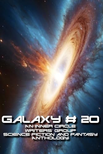 Galaxy # 20: An Inner Circle Writers' Group Science Fiction and Fantasy Anthology von Independently published