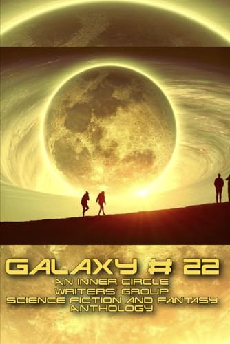 Galaxy # 22: An Inner Circle Writers' Group Science Fiction and Fantasy Anthology von Independently published